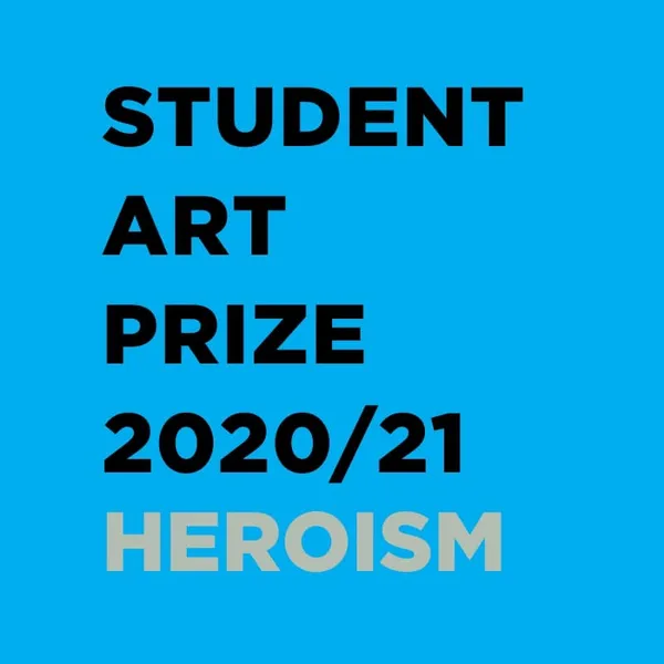 Flyer advertising the Student Art Prize 2020/21, blue background with student art prize 2020/21 written in black capitals, followed by the word Heroism in grey capitals